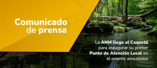 La ANM llega al Caquetá para inaugurar su primer Punto de Atención Local en el oriente amazónicoLa ANM llega al Caquetá para inaugurar su primer Punto de Atención Local en el oriente amazónico