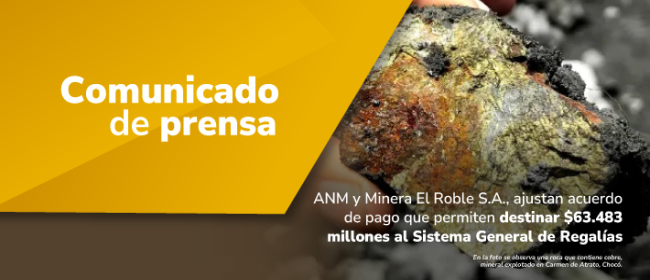 ANM y Minera El Roble S.A., ajustan acuerdo de pago que permiten destinar $63.483 millones al Sistema General de Regalías