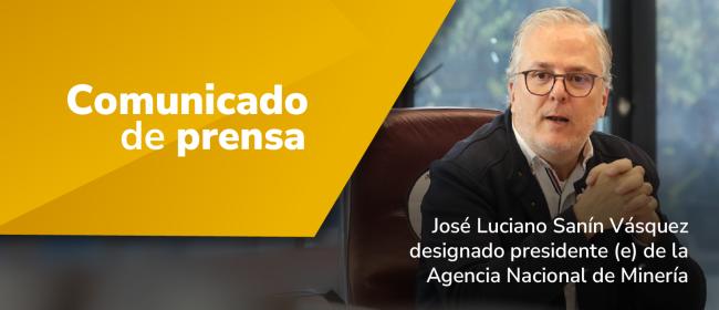 José Luciano Sanín Vásquez designado presidente (e) de la Agencia Nacional de Minería