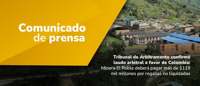 Tribunal de Arbitramento confirmó laudo arbitral a favor de Colombia: Minera El Roble deberá pagar más de $119 mil millones por regalías no liquidadas